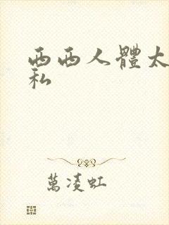 西西人体太胆隐私
