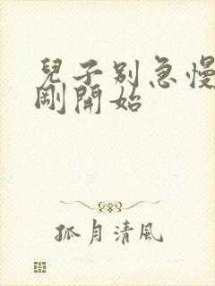 儿子别急慢慢来刚开始