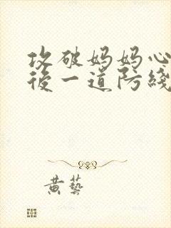 攻破妈妈心里最后一道防线