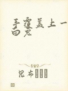 手覆盖上一对大白兔