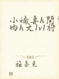 小娇妻h开荤粗肉h文1v1将军