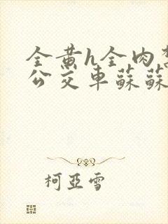 全黄h全肉禁乱公交车苏苏