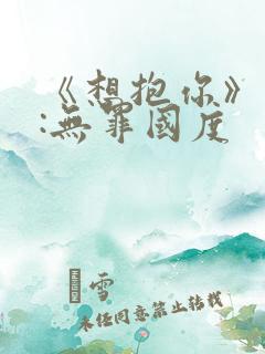 《想抱你》作者:无罪国度