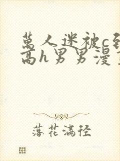 万人迷被c到哭高h男男漫画