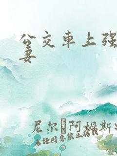 公交车上强伦人妻