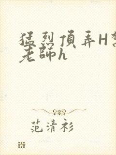 猛烈顶弄H禁欲老师h