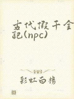 古代假千金挨日记(npc)
