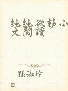 纯纯欲动小说全文阅读