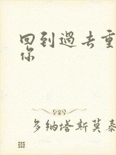 回到过去重新爱你