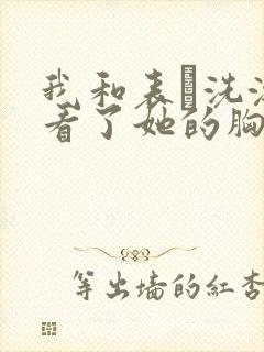 我和表妺洗澡我看了她的胸