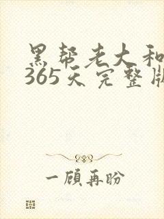 黑帮老大和我的365天完整版免费中文小说