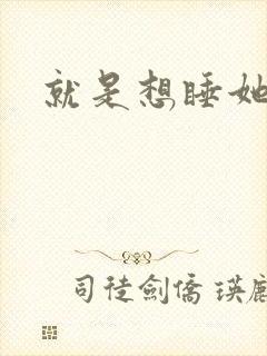 就是想睡她小说