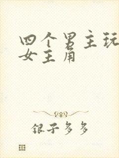 四个男主玩一个女主角