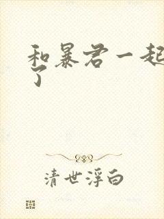 和暴君一起重生了