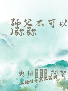 师父不可以(限)弥弥