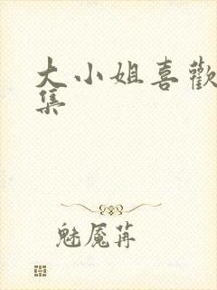 大小姐喜欢h全集