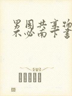 男团共享物by不必南下书包网