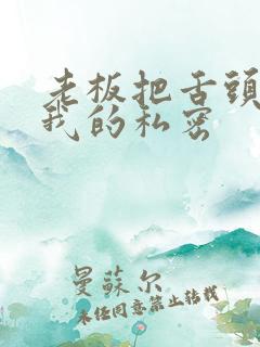 老板把舌头伸进我的私密