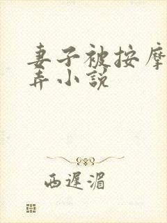 妻子被按摩师玩弄小说