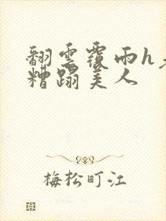 翻云覆雨h老头糟蹋美人