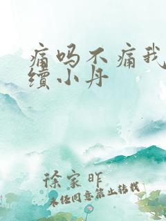 痛吗不痛我就继续小丹