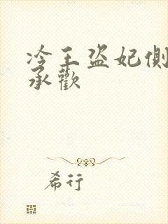 冷王盗妃侧妃不承欢