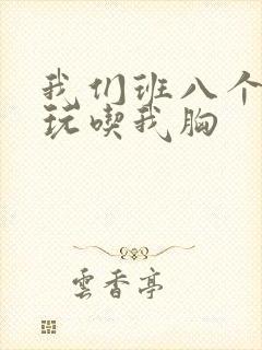 我们班八个男生玩吃我胸