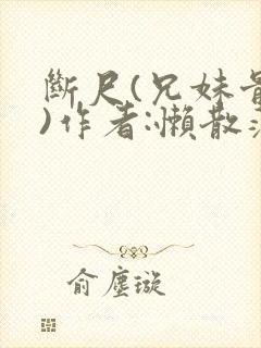 断尺(兄妹骨科)作者:懒散蒲公英