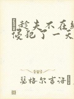 巜趁夫不在给公侵犯了一天