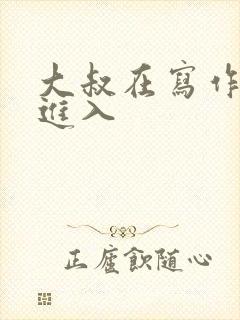 大叔在写作业时进入