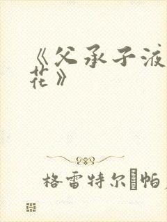 《父承子液金银花》