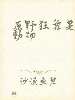 原野狂舞是什么动物