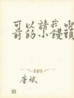 可以请我吃你胸前的小馒头吗