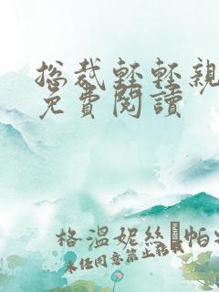 总裁轻轻亲全文免费阅读