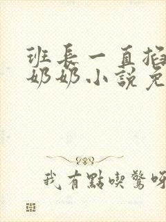 班长一直掐我的奶奶小说免费阅读