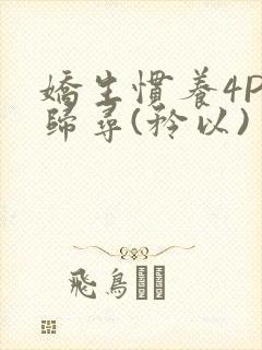 娇生惯养4PH归寻(矜以)