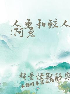 人鱼和鲛人作者:阿兔