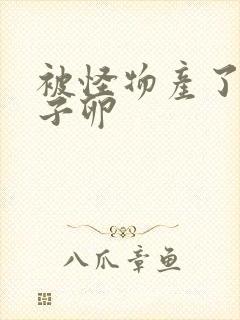 被怪物产了一肚子卵