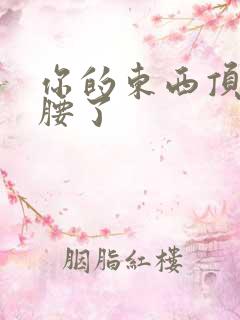 你的东西顶到我腰了