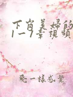 下岗美妇的肉唇1一7章视频