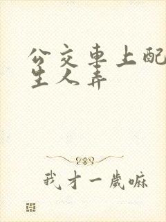 公交车上配合陌生人弄