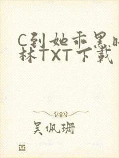 C到她乖黑暗森林TXT下载