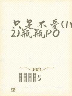 只是不爱(1V2)瓶瓶PO
