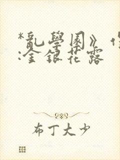 *乱学园》作者:金银花露