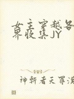 女主穿越各个世界收集JY