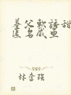 养父软诱甜BY匿名咸鱼