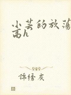 小芸的放荡日记高h