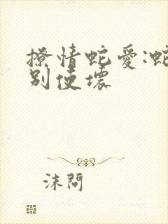 撩情蛇爱:蛇王别使坏