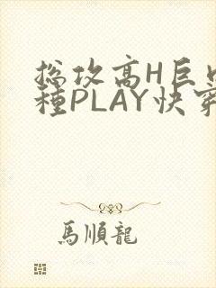 总攻高H巨肉各种PLAY快穿