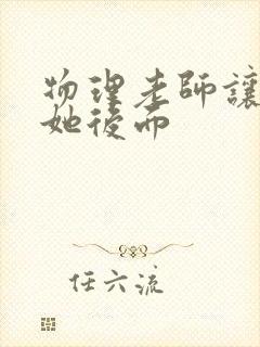 物理老师让我上她后面